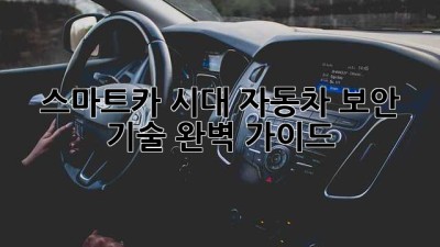 스마트카 시대, 자동차 보안 기술 완벽 가이드