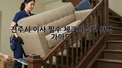 진주시 이사, 필수 체크리스트 완벽 가이드!