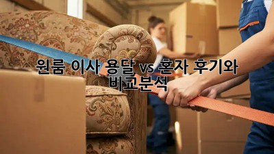 원룸 이사, 용달 vs 혼자? 후기와 비교분석!